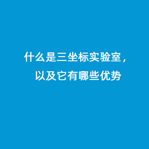 什么是三坐標實驗室，以及它有哪些優(yōu)勢